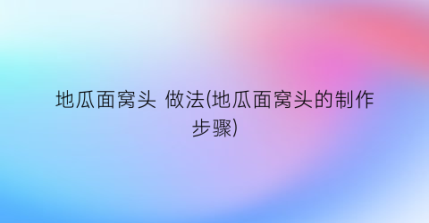 地瓜面窝头 做法(地瓜面窝头的制作步骤)